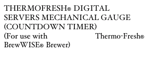 THERMOFRESH®  DIGITAL
SERVERS MECHANICAL GAUGE (COUNTDOWN TIMER) 
(For use with Single or Dual Thermo-Fresh® BrewWISE®  Brewer)