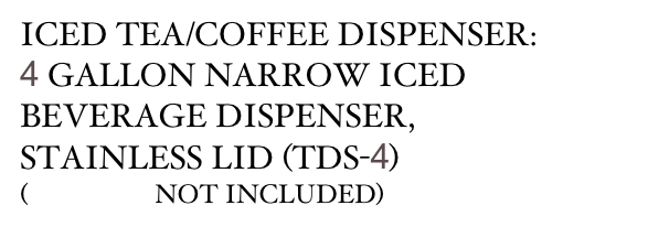 ICED TEA/COFFEE DISPENSER: 
4 GALLON NARROW ICED BEVERAGE DISPENSER, 
STAINLESS LID (TDS-4) 
(BREWER NOT INCLUDED)