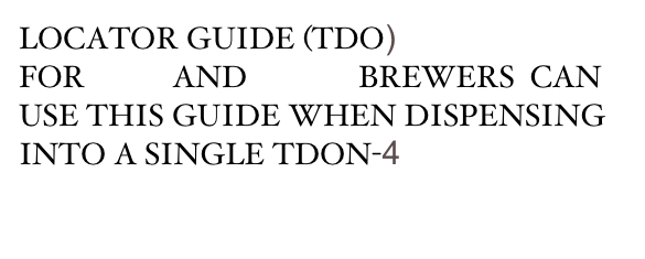 LOCATOR GUIDE (TDO) 
FOR TB-3 AND TB-3Q BREWERS  CAN USE THIS GUIDE WHEN DISPENSING INTO A SINGLE TDON-4