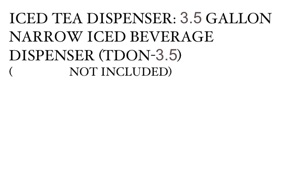 ICED TEA DISPENSER: 3.5 GALLON NARROW ICED BEVERAGE DISPENSER (TDON-3.5)
(BREWER NOT INCLUDED)