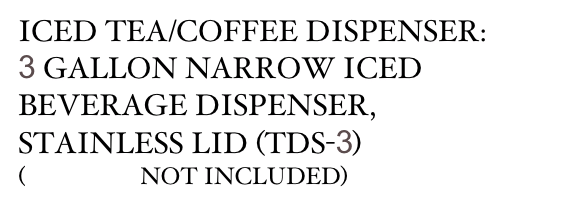 ICED TEA/COFFEE DISPENSER: 
3 GALLON NARROW ICED BEVERAGE DISPENSER, 
STAINLESS LID (TDS-3) 
(BREWER NOT INCLUDED)
